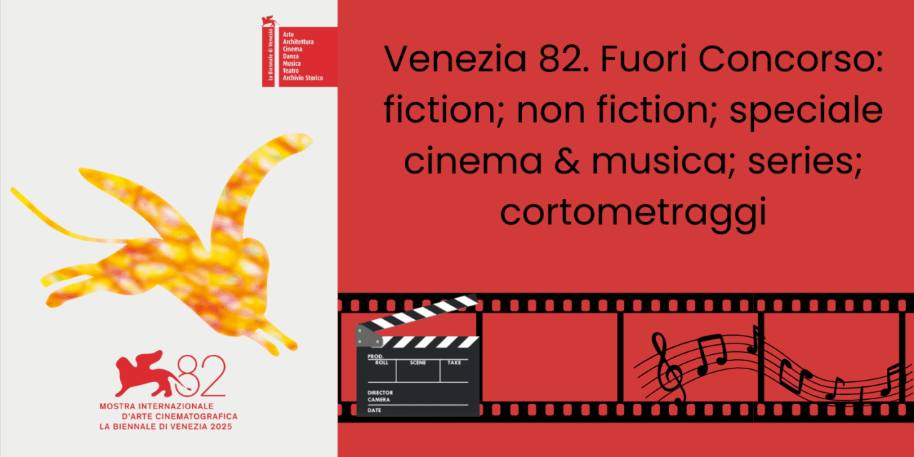 Venezia 82. Mostra del Cinema 2025. Fuori Concorso: fiction; non fiction; speciale cinema & musica; series; cortometraggi
